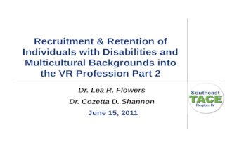 Recruitment & Retention of Individuals with Disabilities and Multicultural Backgrounds into the VR Profession Part 2 Dr. Lea R. Flowers Dr. Cozetta D.