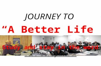 JOURNEY TO “A Better Life” Let's Get Spiritual Study and stay in the word.