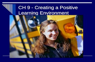 CH 9 - Creating a Positive Learning Environment. Creating Positive Learning Environments  Helps students feel safe and secure  Enables students to take.