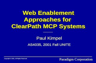 Web Enablement Approaches for ClearPath MCP Systems Paul Kimpel AS4035, 2001 Fall UNITE Copyright © 2001, All Rights Reserved Paradigm Corporation.