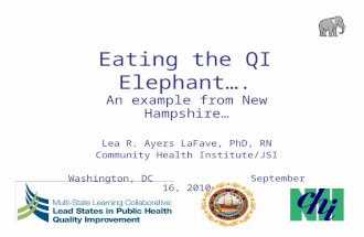 Eating the QI Elephant…. An example from New Hampshire… Lea R. Ayers LaFave, PhD, RN Community Health Institute/JSI Washington, DC September 16, 2010.