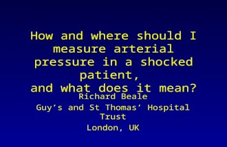 How and where should I measure arterial pressure in a shocked patient, and what does it mean? Richard Beale Guy’s and St Thomas’ Hospital Trust London,