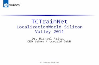 M.fritz@tekom.de TCTrainNet LocalizationWorld Silicon Valley 2011 Dr. Michael Fritz, CEO tekom / tcworld GmbH.