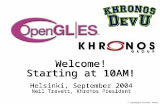 © Copyright Khronos Group, 2004 - Page 1 Welcome! Starting at 10AM! Helsinki, September 2004 Neil Trevett, Khronos President.