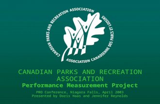 Performance Measurement Project PRO Conference, Niagara Falls, April 2003 Presented by Doris Haas and Jennifer Reynolds ASSOCIATION CANADIAN PARKS AND.