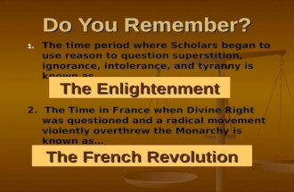Do You Remember? 1.The time period where Scholars began to use reason to question superstition, ignorance, intolerance, and tyranny is known as … The Enlightenment.