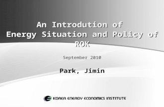An Introdution of Energy Situation and Policy of ROK September 2010 Park, Jimin.