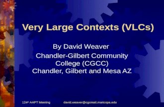 124 th AAPT Meetingdavid.weaver@cgcmail.maricopa.edu Very Large Contexts (VLCs) By David Weaver Chandler-Gilbert Community College (CGCC) Chandler, Gilbert.