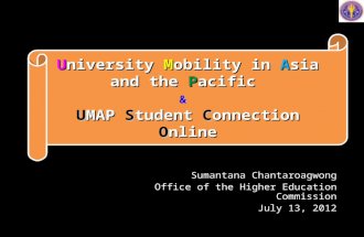 Sumantana Chantaroagwong Office of the Higher Education Commission July 13, 2012 University Mobility in Asia and the Pacific UMAP Student Connection Online.