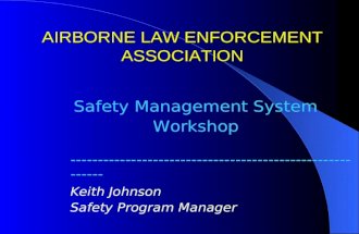 AIRBORNE LAW ENFORCEMENT ASSOCIATION Safety Management System Workshop --------------------------------------------------------- Keith Johnson Safety Program.