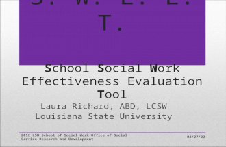 S. W. E. E. T. School Social Work Effectiveness Evaluation Tool Laura Richard, ABD, LCSW Louisiana State University 9/11/2015 2012 LSU School of Social.