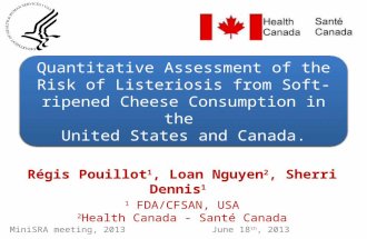 Régis Pouillot 1, Loan Nguyen 2, Sherri Dennis 1 1 FDA/CFSAN, USA 2 Health Canada - Santé Canada Quantitative Assessment of the Risk of Listeriosis from.
