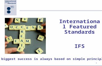 1 International Featured Standards IFS The biggest success is always based on simple principles.