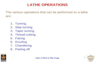 Dept. of Mech & Mfg. Engg. 1 LATHE OPERATIONS The various operations that can be performed on a lathe are: 1.Turning. 2.Step turning. 3.Taper turning.