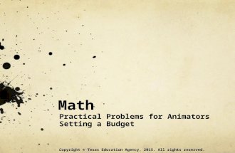 Math Practical Problems for Animators Setting a Budget Copyright © Texas Education Agency, 2015. All rights reserved.