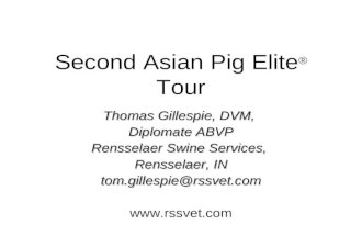Second Asian Pig Elite ® Tour Thomas Gillespie, DVM, Diplomate ABVP Rensselaer Swine Services, Rensselaer, IN tom.gillespie@rssvet.com .