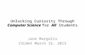 Unlocking Curiosity Through Computer Science for All Students Jane Margolis CSLNet March 16, 2015.