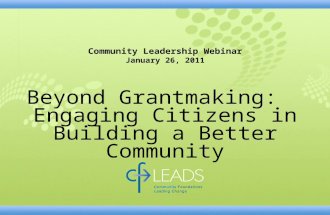 Community Leadership Webinar January 26, 2011 Beyond Grantmaking: Engaging Citizens in Building a Better Community.