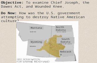 Objective: To examine Chief Joseph, the Dawes Act, and Wounded Knee. Do Now: How was the U.S. government attempting to destroy Native American culture?