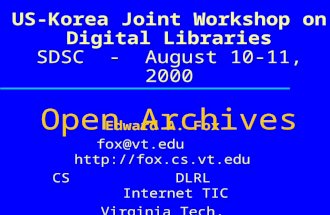 US-Korea Joint Workshop on Digital Libraries SDSC - August 10-11, 2000 Open Archives Edward A. Fox fox@vt.edu  CS DLRL Internet TIC.