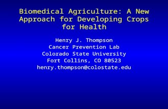 Biomedical Agriculture: A New Approach for Developing Crops for Health Henry J. Thompson Cancer Prevention Lab Colorado State University Fort Collins,