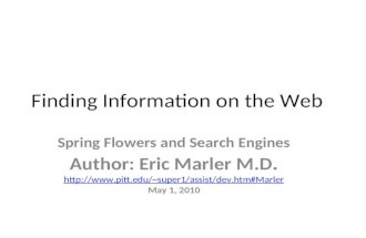Finding Information on the Web Spring Flowers and Search Engines Author: Eric Marler M.D. super1/assist/dev.htm#Marler May 1, 2010.
