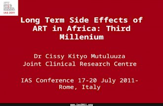 Www.ias2011.org Long Term Side Effects of ART in Africa: Third Millenium Dr Cissy Kityo Mutuluuza Joint Clinical Research Centre IAS Conference 17-20 July.