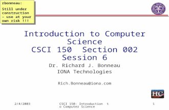 2/4/2003CSCI 150: Introduction to Computer Science1 Introduction to Computer Science CSCI 150 Section 002 Session 6 Dr. Richard J. Bonneau IONA Technologies.