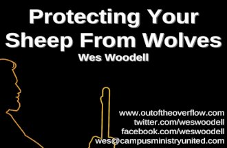 Protecting Your Sheep From Wolves Wes Woodell  twitter.com/weswoodell facebook.com/weswoodell wes@campusministryunited.com.
