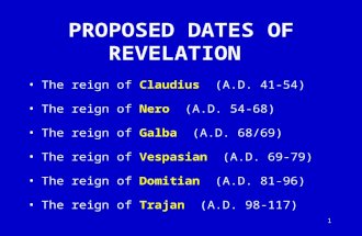 1 PROPOSED DATES OF REVELATION The reign of Claudius (A.D. 41-54) The reign of Nero (A.D. 54-68) The reign of Galba (A.D. 68/69) The reign of Vespasian.