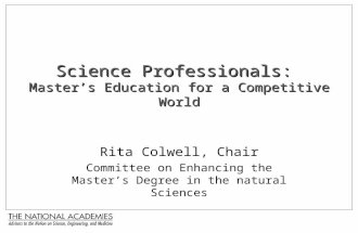 Science Professionals: Master’s Education for a Competitive World Rita Colwell, Chair Committee on Enhancing the Master’s Degree in the natural Sciences.