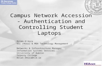Campus Network Accession - Authentication and Controlling Student Laptops Brian O’Hora BSc (Hons) & MBA Technology Management Networks & Infrastructure.
