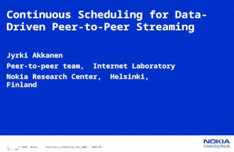 1 © 2008 Nokia continous_scheduling_fmn_2008 / 2008-09-14 / JAk Continuous Scheduling for Data-Driven Peer-to-Peer Streaming Jyrki Akkanen Peer-to-peer.