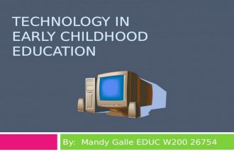 TECHNOLOGY IN EARLY CHILDHOOD EDUCATION By: Mandy Galle EDUC W200 26754.