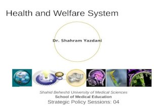 Dr. Shahram Yazdani Health and Welfare System Shahid Beheshti University of Medical Sciences School of Medical Education Strategic Policy Sessions: 04.
