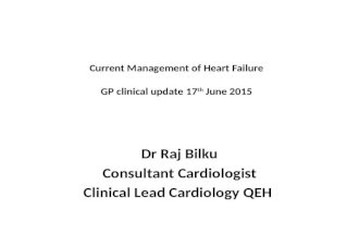 Current Management of Heart Failure GP clinical update 17 th June 2015 Dr Raj Bilku Consultant Cardiologist Clinical Lead Cardiology QEH.