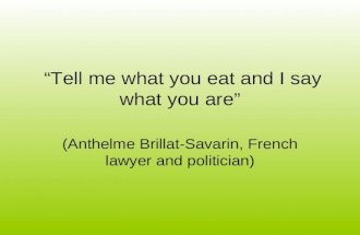 “Tell me what you eat and I say what you are” (Anthelme Brillat-Savarin, French lawyer and politician)