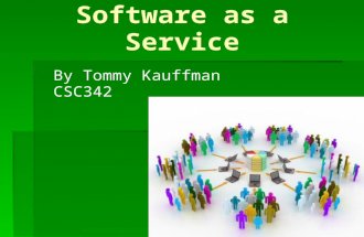 Software as a Service By Tommy Kauffman CSC342. Software as a Service Extension of ASP – Application Service Provider Software is offered by a vendor.