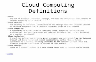 Cloud Computing Definitions Cloud The set of hardware, networks, storage, services and interfaces that combine to deliver computing as a service Cloud.