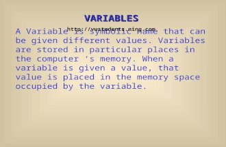 A Variable is symbolic name that can be given different values. Variables are stored in particular places in the computer ‘s memory. When a variable is.