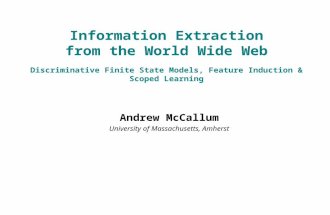 Information Extraction from the World Wide Web Discriminative Finite State Models, Feature Induction & Scoped Learning Andrew McCallum University of Massachusetts,