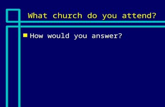 What church do you attend? n How would you answer?