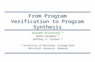 From Program Verification to Program Synthesis Saurabh Srivastava * Sumit Gulwani ♯ Jeffrey S. Foster * * University of Maryland, College Park ♯ Microsoft.