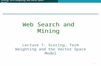 Scoring, Term Weighting, and Vector Space Model Lecture 7: Scoring, Term Weighting and the Vector Space Model Web Search and Mining 1.