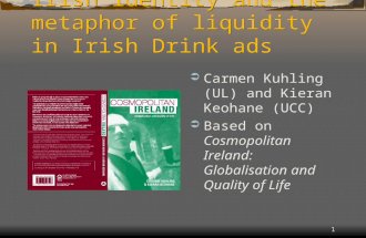 1 Irish identity and the metaphor of liquidity in Irish Drink ads  Carmen Kuhling (UL) and Kieran Keohane (UCC)  Based on Cosmopolitan Ireland: Globalisation.