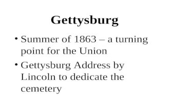 Gettysburg Summer of 1863 – a turning point for the Union Gettysburg Address by Lincoln to dedicate the cemetery.