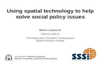 Using spatial technology to help solve social policy issues Marnie Leybourne Director, WALIS “Immediate past” President, Surveying and Spatial Sciences.