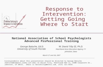 Response to Intervention: Getting Going Where to Start National Association of School Psychologists Advanced Professional Training George Batsche, Ed.D.W.