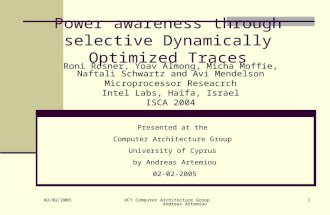02/02/2005 UCY Computer Architecture Group Andreas Artemiou 1 Power awareness through selective Dynamically Optimized Traces Roni Rosner, Yoav Almong,
