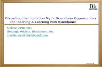 Dispelling the Limitation Myth: Boundless Opportunities for Teaching & Learning with Blackboard Melissa Anderson Strategic Advisor, Blackboard, Inc. manderson@blackboard.com.